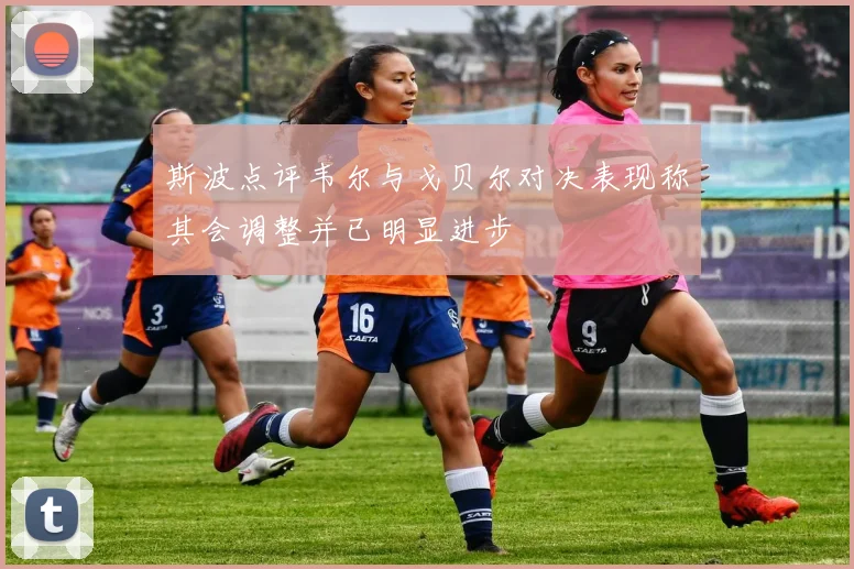 斯波点评韦尔与戈贝尔对决表现称其会调整并已明显进步